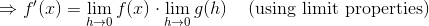 \Rightarrow f'(x)=\lim_{h \to 0}f(x)\cdot \lim_{h \to 0}g(h) \,\,\,\,\,\, \left ( \textup{using limit properties} \right )