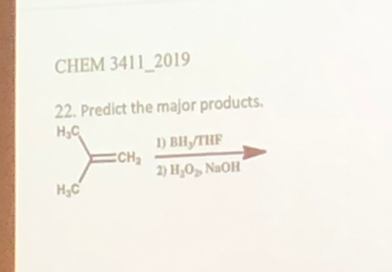 CHEM 3411 2019 22. Predict the major products Н.с ) Bн THF сCH 2) Н,О, NaOH Н.с