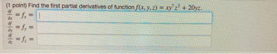 dx (1 point) Find the first partial derivatives of function f(x, y, z) = xy?z? + 20yz. of = fx = 1 of =fy = =f: = dz