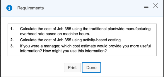i X Х Requirements 1. 2. Calculate the cost of Job 355 using the traditional plantwide manufacturing overhead rate based on m