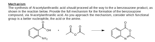 Mechanism The synthesis of N-acetylanthranilic acid should proceed all the way to the a benzoxazone product, as shown in the