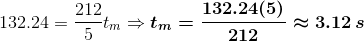 132.24=\frac{212}{5}t_m\Rightarrow \boldsymbol{t_m=\frac{132.24(5)}{212}\approx3.12\,s}