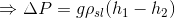 \Rightarrow \Delta P=g\rho_{sl}(h_{1}-h_{2})