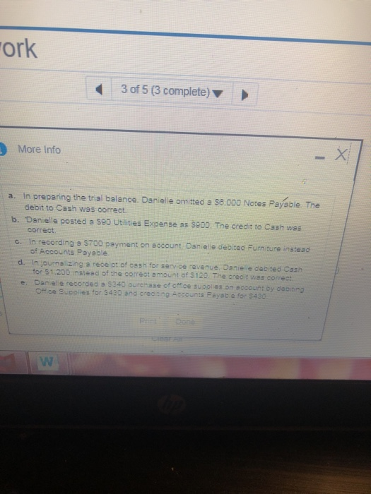 -ork 3 of 5 (3 complete) More Info a. In preparing the trial balance. Danielle omitted a 38.000 Notes Payable. The debit to C