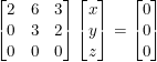 \small \begin{bmatrix} 2 &6 &3 \\ 0 &3 &2 \\ 0& 0 & 0 \end{bmatrix}\begin{bmatrix} x\\ y\\ z\\ \end{bmatrix}=\begin{bmatrix} 0\\ 0\\ 0\\ \end{bmatrix}