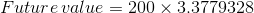 Future value = 200 x 3,3779328