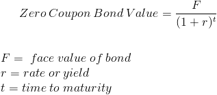Zero Coupon Bond Value = (1r) F-face ualue of bond r-rate or yield t-time t o maturity