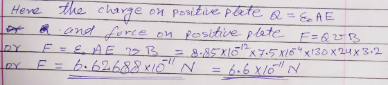 Here the charge on positive plate = EAE Lox and force on positive plate F=QUB Tor E = E A E VB = 8.858102 x 7.5 8104x130 X24x