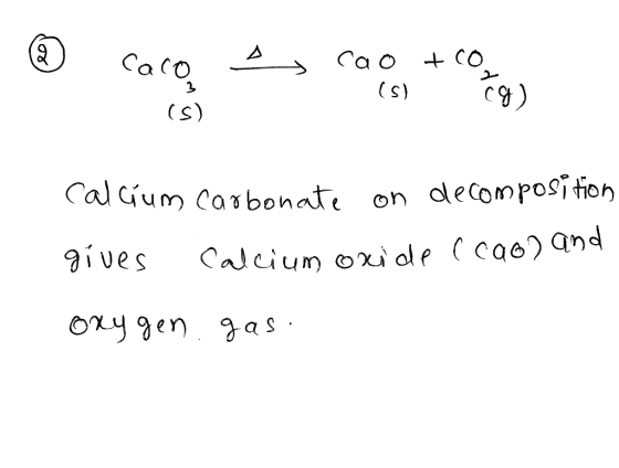 | 8 Ca Co Cao + Co, (s) ) calcium carbonate on decomposition gives Calcium oxide (cao) and oxygen gas.
