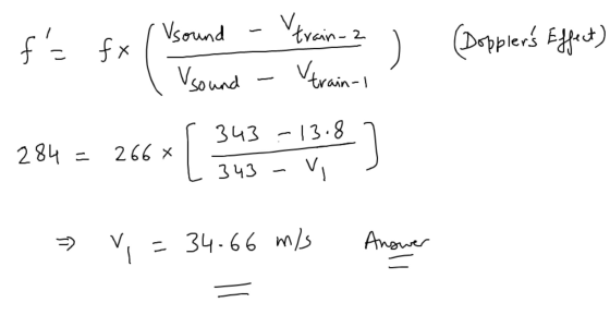 - 2 f = fx (sound - train-2 g (Dopplers Effect, - I sound - train ) 284 = 266* 343 -13.8 7 L 343 - VI = v = 34-66 m/s Answe