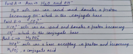 Part A → Ans - H₂o and on- Ho acts as an acid and donates a proton becoming Oh which is the conjugate base Part B 102- H2O2-