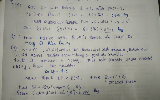 毛 LO CNow. since utilst funcn is lonvex uh shape, o, (d) Now CE , ca defined as the qua% anecd ca3h amounts gowe oue woul d acrept oathea thau taking a pt i áauble, s aum ount of Money, that stu pvovide sawox uhkity, uom the Gauble 80 CE= 4-1 Now since ce ecY), ince EC cetR expesed Conan hence sudividiual Risn Lover? thy
