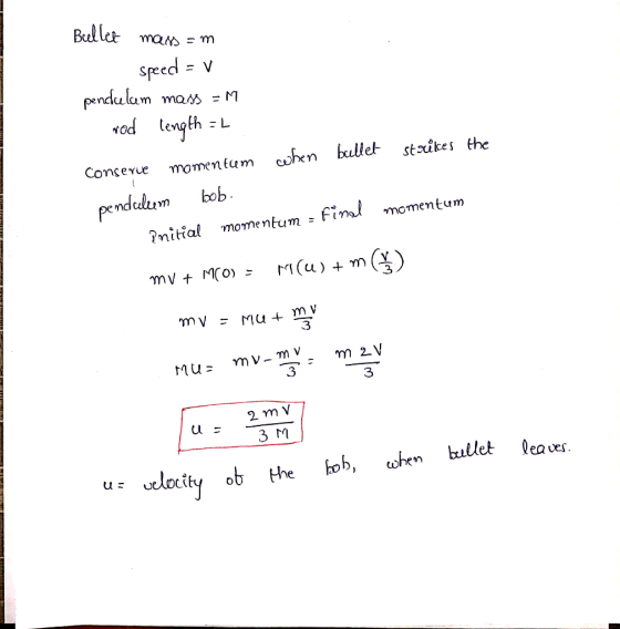Bellet mass=m speed = 1 pendulum mays - M rod length=L Conserve momentum when bellet strrêkes the pendulcem bob. Pnitial mome
