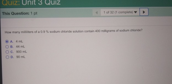 Quiz: Unit 3 Qulz This Question: 1 pt 1 of 32 (1 complete)▼ How many milliliters of a 0.9 % sodium chloride solution contain