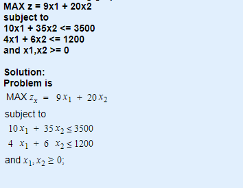 MAX 2 = 9x1 + 20x2 subject to 10x1 + 35x2 <= 3500 4x1 + 6x2 <= 1200 and x1,x2 >= 0 Solution: Problem is MAX Z, = 9X1 + 20X2 s