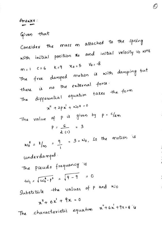 Answer: Givers that Consider the mass m attached to the spring with initial position to and initial velocity vo WMA mal C= 6