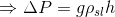 \Rightarrow \Delta P=g\rho_{sl}h