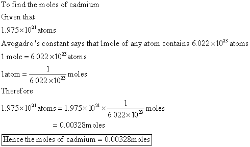 To find the moles of cadmium Given that 1.975x10l atoms Avogadros constant says that Imole of any atom contains 6.022x10 at