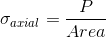 \sigma _{axial}=\frac{P}{Area}
