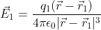 vec{E}_1=rac{q_1(vec{r}-vec{r}_1)}{4piepsilon_0|vec{r}-vec{r}_1|^3}