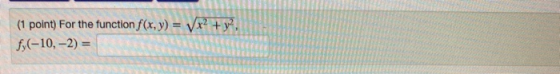 (1 point) For the function f(x, y) = (x2 + y2, fy(-10,-2) =