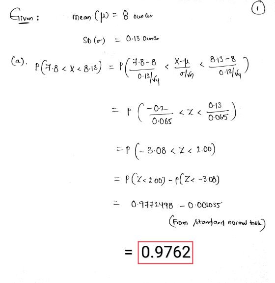 Given : mean (M) = 8 ouncer SO (0) - 0.13 Ouncer (a). P (H.8 < X < 8.13) P(78-8 < X-4 < olan 813-8 0-12/4 2 0.13/ry 0.13 0-2