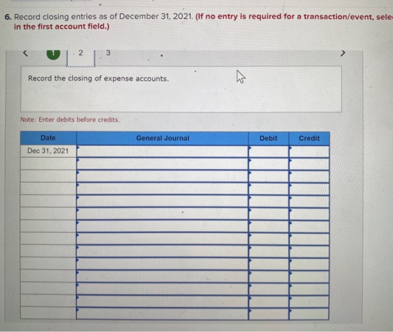 6. Record closing entries as of December 31, 2021. (If no entry is required for a transaction/event, sele in the first accoun