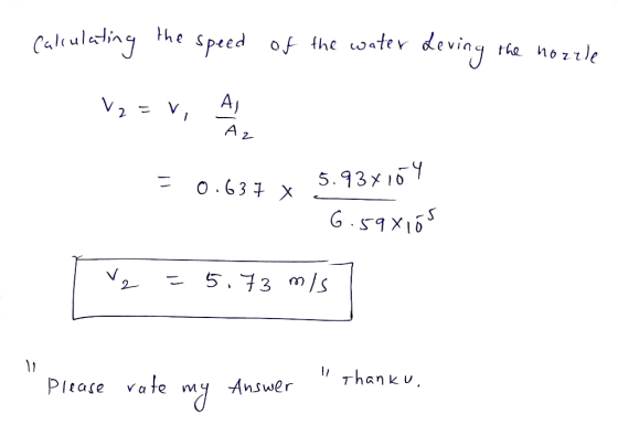 - Calculating the speed of the water Leving the nozzle V2 = V, -0.637 x 5.937104 6.598105 v2 = 5,73 mis Please I thanku. . An