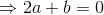 \Rightarrow 2a+b=0