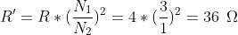 R = R*(2 = 4* *)2 = 36 9