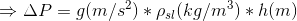 \Rightarrow \Delta P=g(m/s^{2})*\rho_{sl}(kg/m^{3})*h(m)