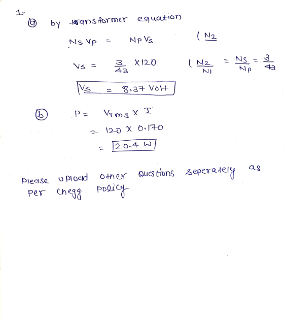 1. by toans former equation NpVs ( N2 Ns Vp X120 43 Vs = 3 IN2 NI NS = Ne 2 Vs . 8.37 Voit (6 Pa Virms & I 120 X 00170 = 20.4