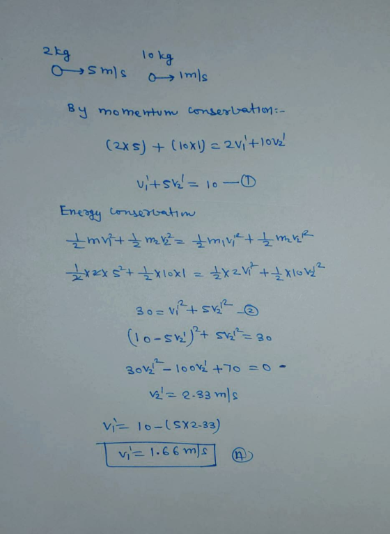 2kg lokg By momentum conserbation:- (2xs) + (lox) = 2vi+lov! vitsk= 10-D Eneagy Consevatim 30= vi+ S O (1o-sw)+ sw=30 30-1002