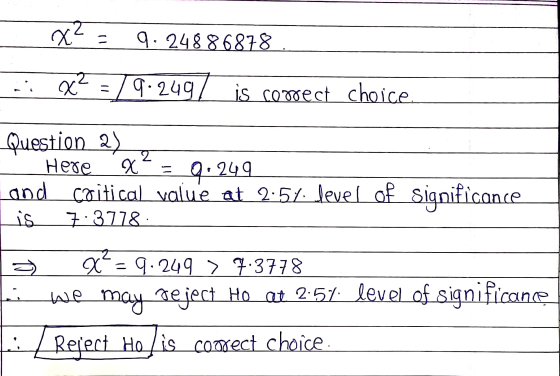 - x² 9.248 86878 x2 = /9.2497 is consect choice 2 Question 2) Here X and coitical value at 2:54. level of significance is 7:3