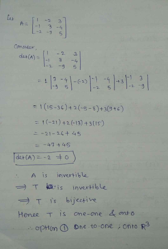 Let AL A = SI -2 -1 3 L-2 - 3 -4 5 Consider, det (A) = 11 -2 3 -1 1-2 3 -9 -4 5 = 1(15-36)+2(-5-8) +3(9+6) = 1(-21) +2 (-132
