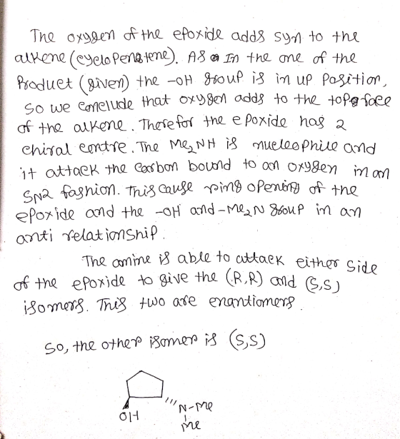 The oxygen of the epoxide adds syn to the alkene (Cyclo Pene tene). AS a In the one of the Product (oiven the -oh group is in