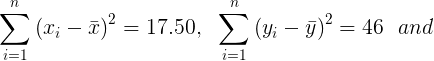 \large \sum_{i=1}^{n}\left ( x_{i}-\bar{x} \right )^{2} = 17.50,\ \ \sum_{i=1}^{n}\left (y_{i}-\bar{y} \right )^{2} = 46\ \ and