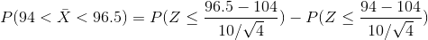 P(94 < \bar{X} <96.5)=P(Z \le \frac{96.5-104}{10/ \sqrt{4}})- P(Z \le \frac{94-104}{10 / \sqrt{4}})
