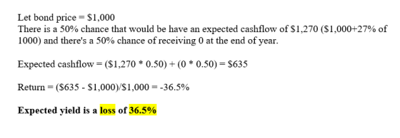 Let bond price = $1,000 There is a 50% chance that would be have an expected cashflow of $1,270 ($1,000+27% of 1000) and ther