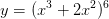y=(x^{3}+2x^{2})^{6}