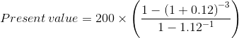 Present value = 200 x 1- (1 + 0.12)-3 1-1.12-1