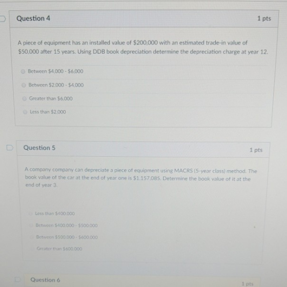 Question 4 1 pts A piece of equipment has an installed value of $200,000 with an estimated trade-in value of $50,000 after 15