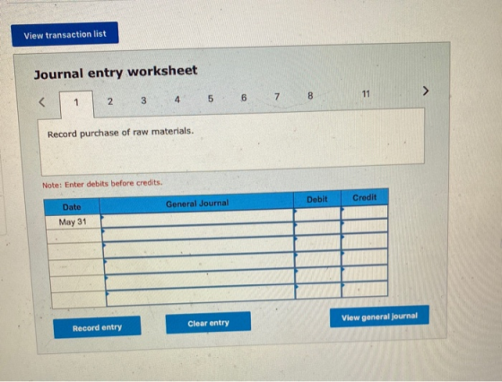 View transaction list Journal entry worksheet < 1 2 3 4 5 6 7 8 11 Record purchase of raw materials. Note: Enter debits befor