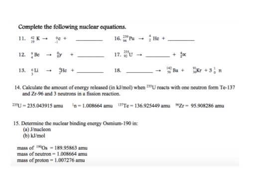 Complete the following nuclear equations. 11. 42 K → e+ 16. 23° Pu He + 94 12. Be or 17. U & 13. Li He + 18. Ba + Kr +3) n 14