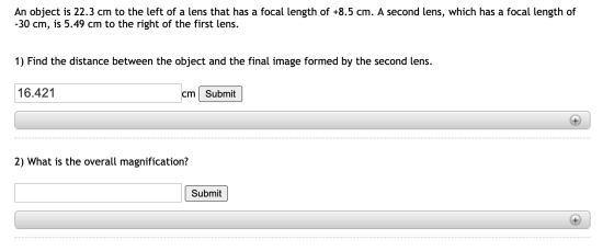 An object is 22.3 cm to the left of a lens that has a focal length of +8.5 cm. A second lens, which has a focal length of -30