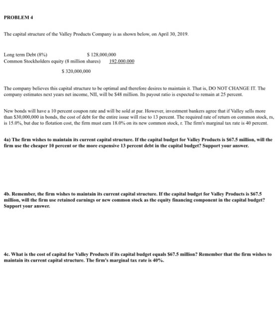 PROBLEM 4 The capital structure of the Valley Products Company is as shown below, on April 30, 2019. Long term Debt (8%) $ 12