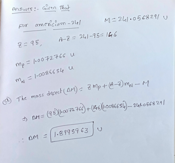 Answer:. Given that M=241.0568291 for americium-261 A-Z=241-95=1646 2=95 mp=1.0072766 u mn=1.0086654 u @ The mass defect (AM)