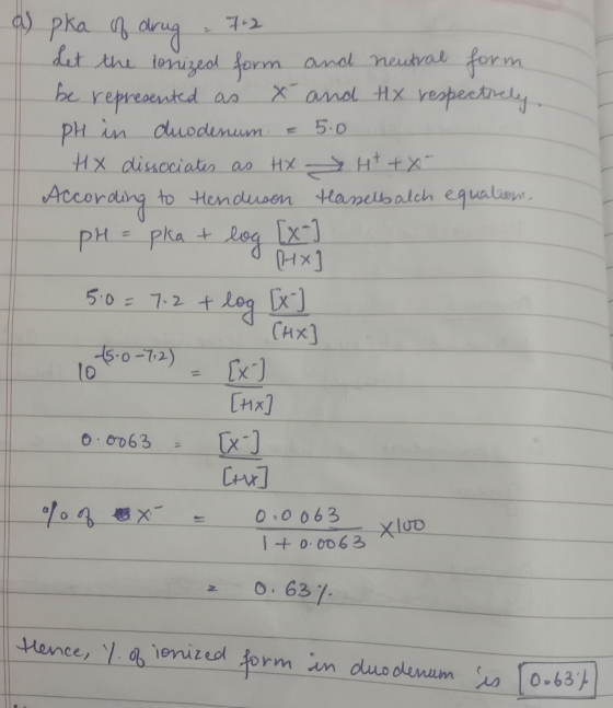 pka of drug 7.2 Let the lonized form and neutral form be represented as X and Hx respectively, pH in duodenum & 5.0 HX dissoc