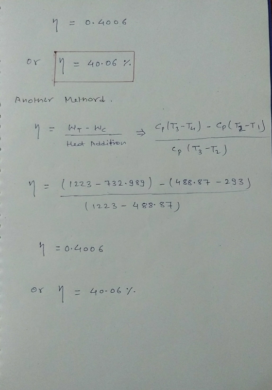 1 = 0.40 0.6 or = 40.06 % Another Melhord We - the Cp (T3-Tu) - col Tz-Ti) 7 Heat Addition cp (T3-T2 ) m (1223 - 732.989) - (