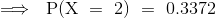 \implies~{\mathrm{P(X~=~2)~=~0.3372~ }}